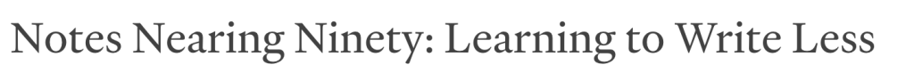 https://www.theparisreview.org/blog/2018/12/25/notes-nearing-ninety-learning-to-write-less-2/